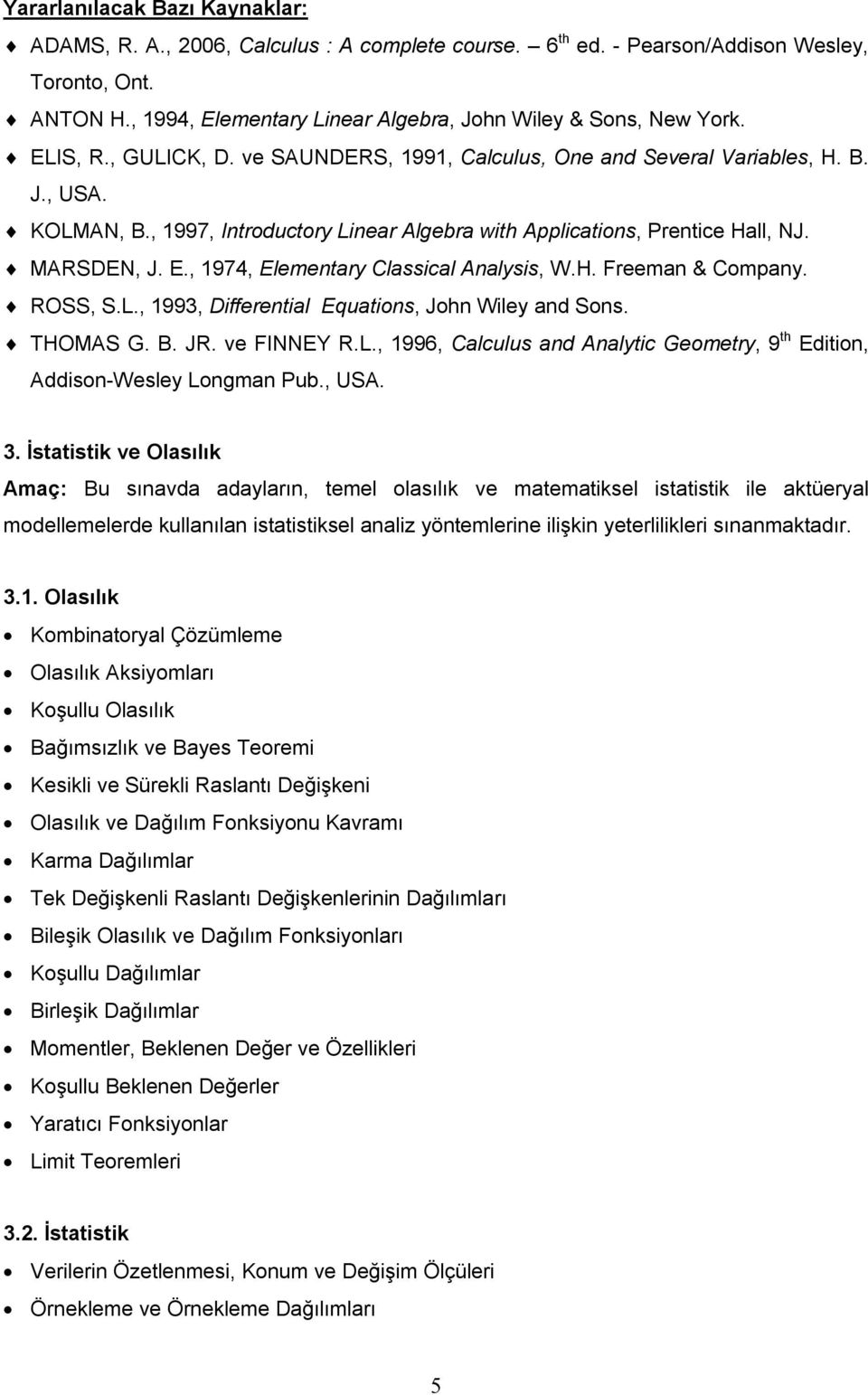 , 1974, Elementary Classical Analysis, W.H. Freeman & Company. ROSS, S.L., 1993, Differential Equations, John Wiley and Sons. THOMAS G. B. JR. ve FINNEY R.L., 1996, Calculus and Analytic Geometry, 9 th Edition, Addison-Wesley Longman Pub.