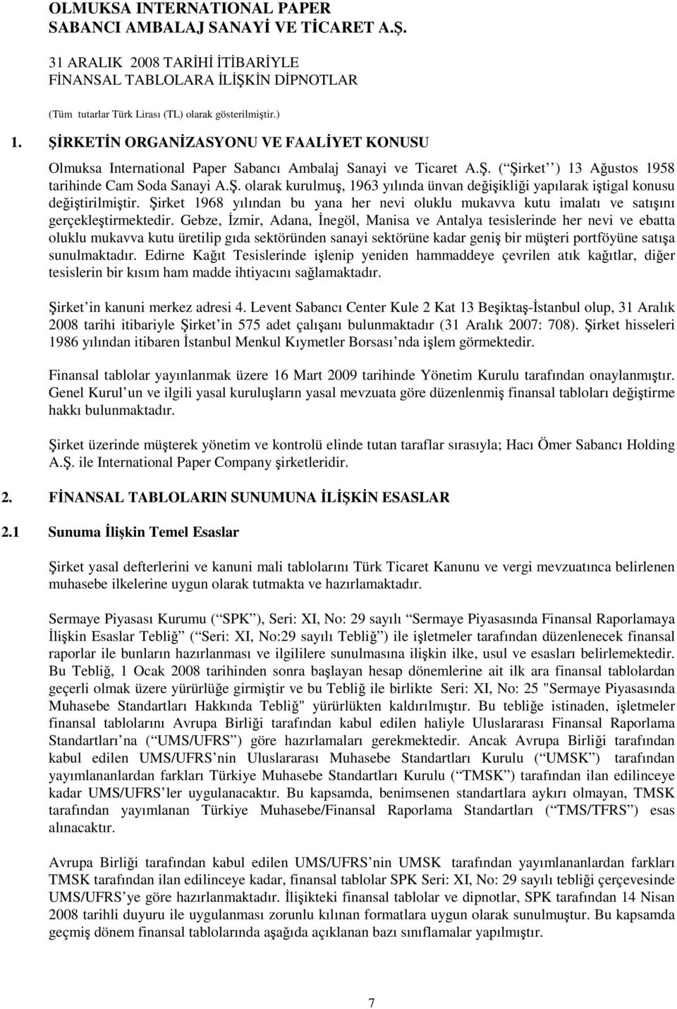 Gebze, zmir, Adana, negöl, Manisa ve Antalya tesislerinde her nevi ve ebatta oluklu mukavva kutu üretilip gıda sektöründen sanayi sektörüne kadar geni bir müteri portföyüne satıa sunulmaktadır.