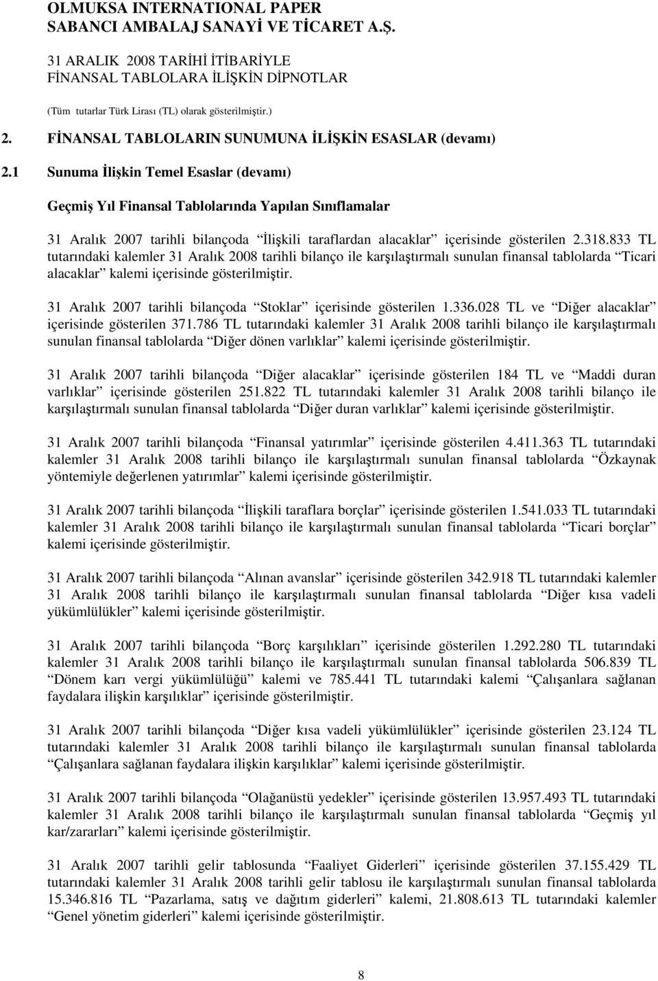 833 TL tutarındaki kalemler 31 Aralık 2008 tarihli bilanço ile karılatırmalı sunulan finansal tablolarda Ticari alacaklar kalemi içerisinde gösterilmitir.