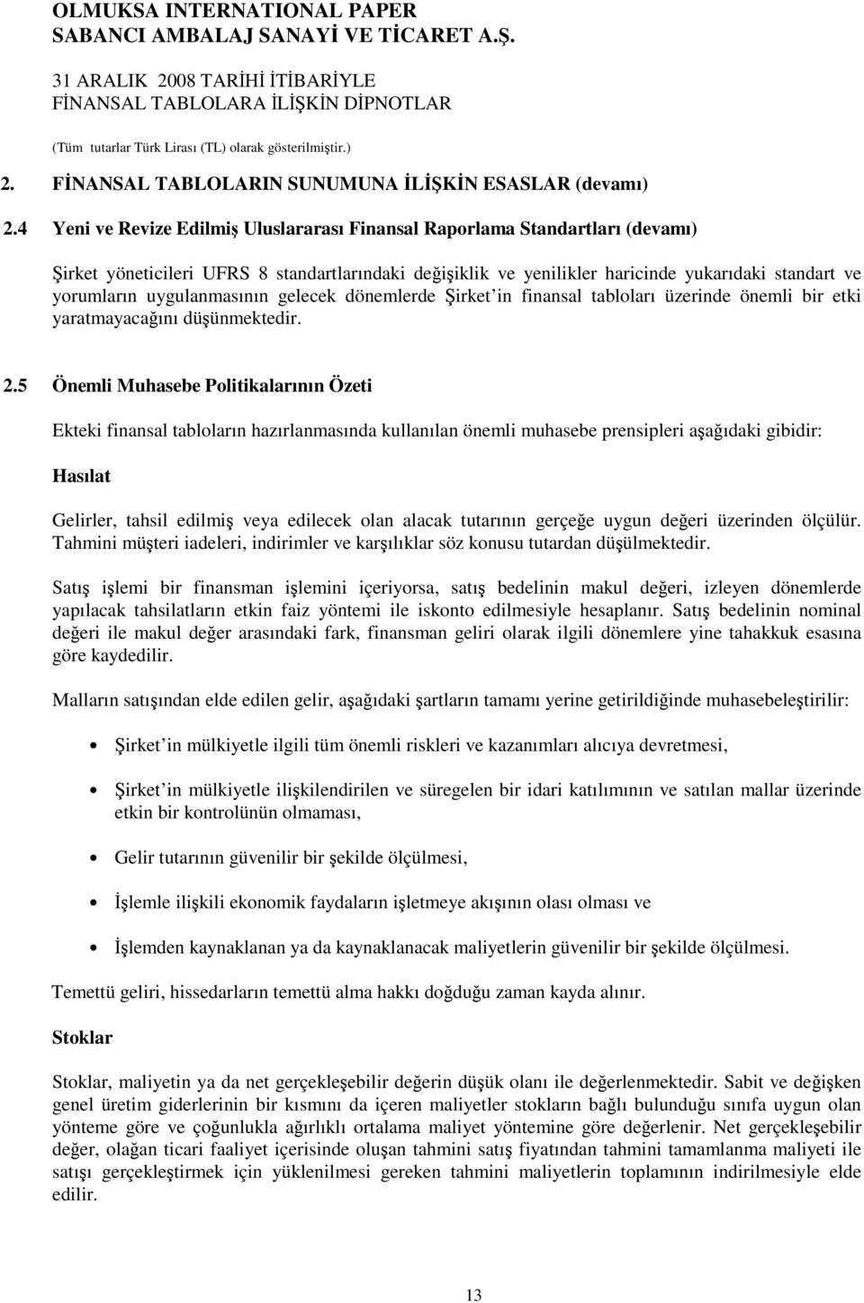 uygulanmasının gelecek dönemlerde irket in finansal tabloları üzerinde önemli bir etki yaratmayacaını düünmektedir. 2.