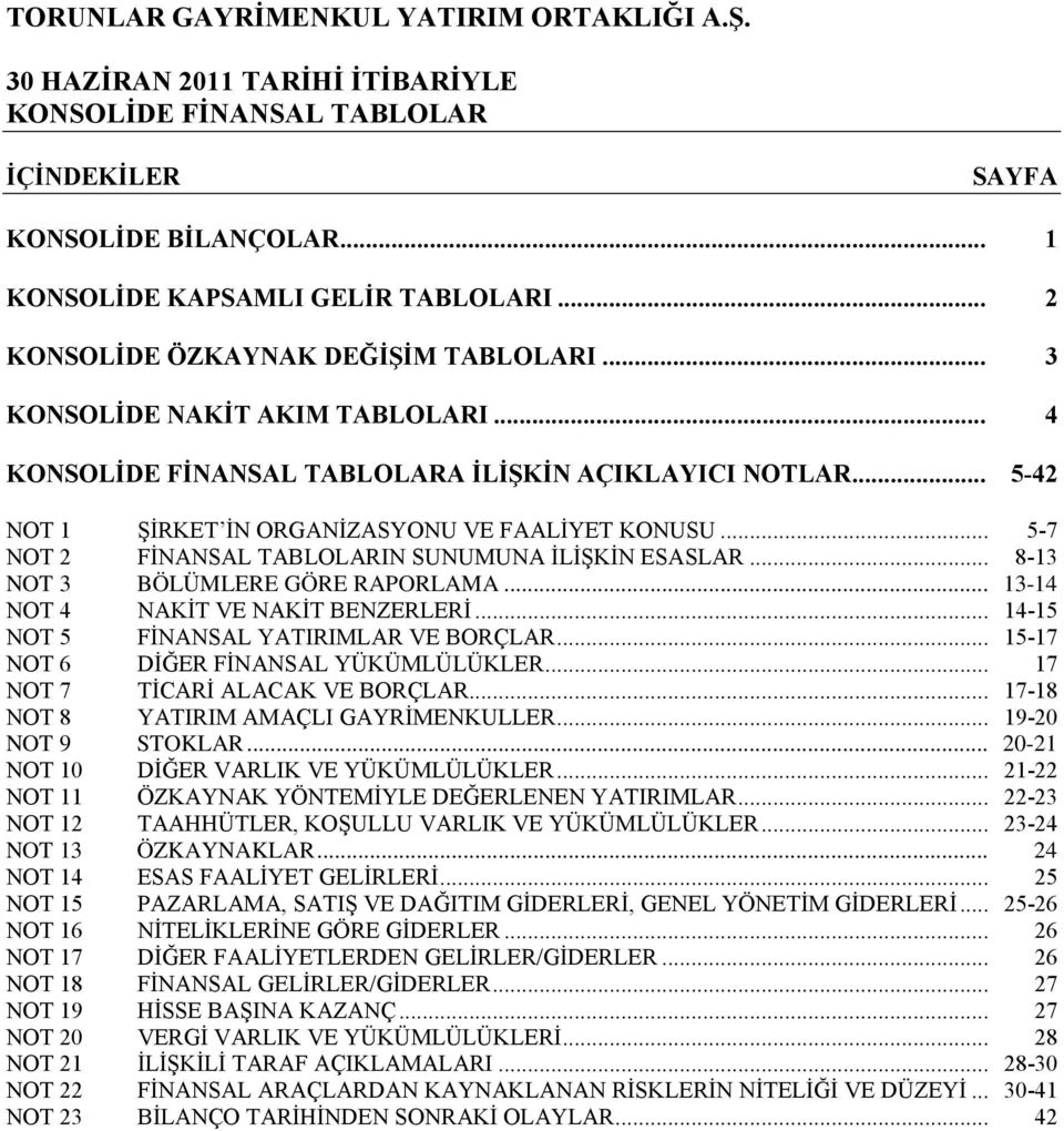 .. 5-7 NOT 2 FİNANSAL TABLOLARIN SUNUMUNA İLİŞKİN ESASLAR... 8-13 NOT 3 BÖLÜMLERE GÖRE RAPORLAMA... 13-14 NOT 4 NAKİT VE NAKİT BENZERLERİ... 14-15 NOT 5 FİNANSAL YATIRIMLAR VE BORÇLAR.