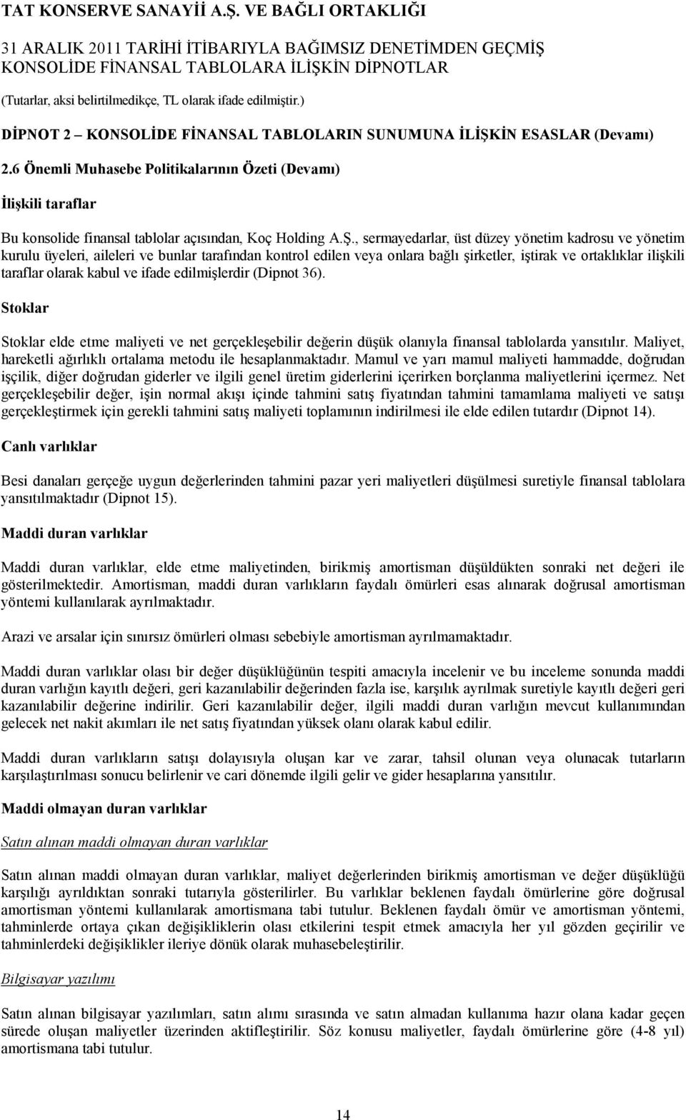 , sermayedarlar, üst düzey yönetim kadrosu ve yönetim kurulu üyeleri, aileleri ve bunlar tarafından kontrol edilen veya onlara bağlı şirketler, iştirak ve ortaklıklar ilişkili taraflar olarak kabul