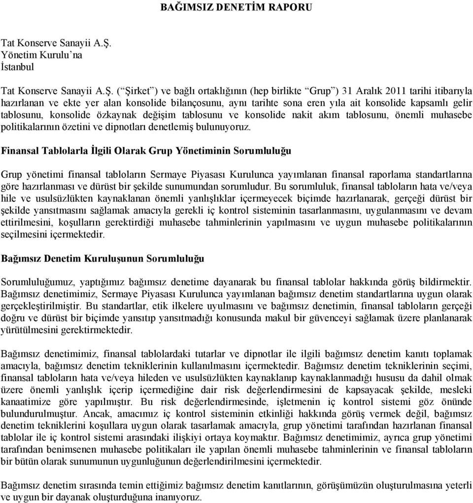 ( Şirket ) ve bağlı ortaklığının (hep birlikte Grup ) 2011 tarihi itibarıyla hazırlanan ve ekte yer alan konsolide bilançosunu, aynı tarihte sona eren yıla ait konsolide kapsamlı gelir tablosunu,