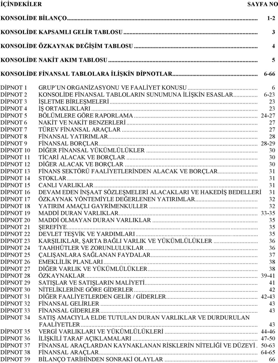 .. 23 DĐPNOT 5 BÖLÜMLERE GÖRE RAPORLAMA... 24-27 DĐPNOT 6 NAKĐT VE NAKĐT BENZERLERĐ... 27 DĐPNOT 7 TÜREV FĐNANSAL ARAÇLAR... 27 DĐPNOT 8 FĐNANSAL YATIRIMLAR... 28 DĐPNOT 9 FĐNANSAL BORÇLAR.