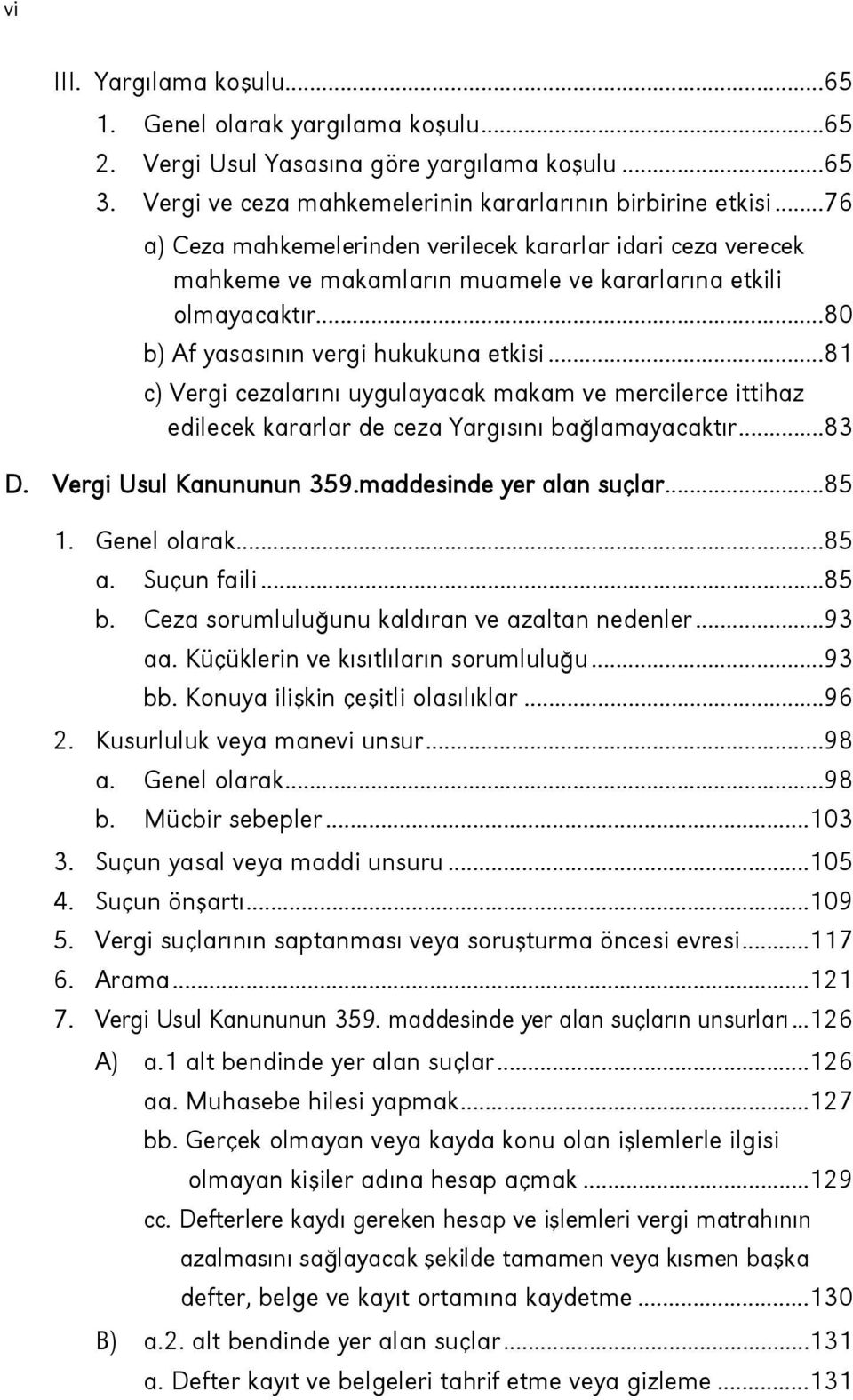 ..81 c) Vergi cezalar n uygulayacak makam ve mercilerce ittihaz edilecek kararlar de ceza Yarg s n ba lamayacakt r...83 D. Vergi Usul Kanununun 359.maddesinde yer alan suçlar...85 1. Genel olarak.