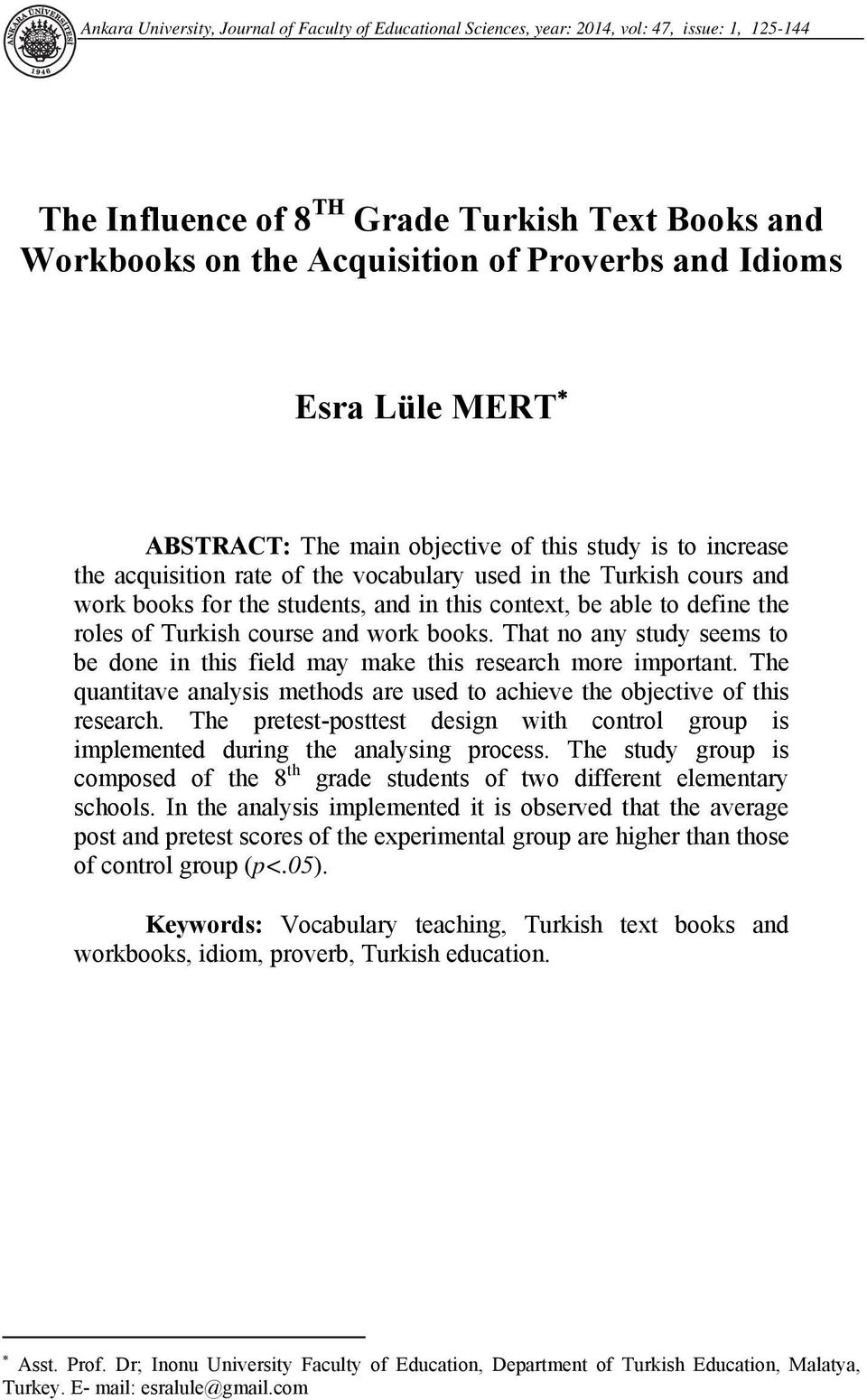 be able to define the roles of Turkish course and work books. That no any study seems to be done in this field may make this research more important.