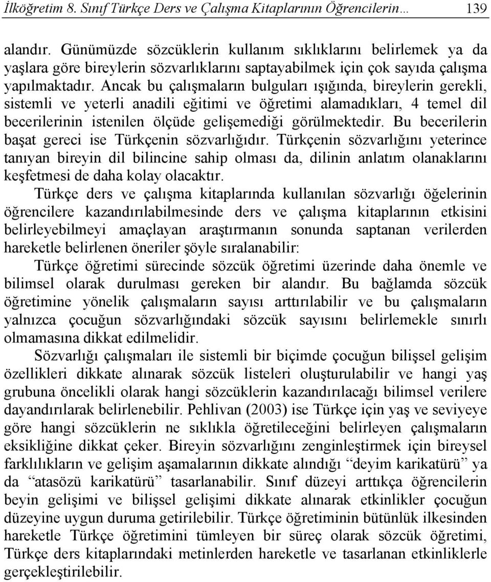 Ancak bu çalışmaların bulguları ışığında, bireylerin gerekli, sistemli ve yeterli anadili eğitimi ve öğretimi alamadıkları, 4 temel dil becerilerinin istenilen ölçüde gelişemediği görülmektedir.