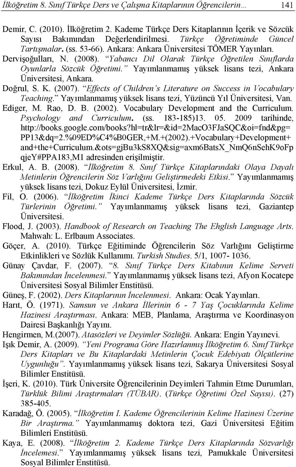 Yayımlanmamış yüksek lisans tezi, Ankara Üniversitesi, Ankara. Doğrul, S. K. (2007). Effects of Children s Literature on Success in Vocabulary Teaching.