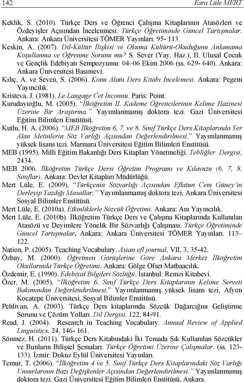 Ulusal Çocuk ve Gençlik Edebiyatı Sempozyumu: 04 06 Ekim 2006 (ss. 629-640). Ankara: Ankara Üniversitesi Basımevi. Kılıç, A. ve Seven, S. (2006). Konu Alanı Ders Kitabı İncelemesi.