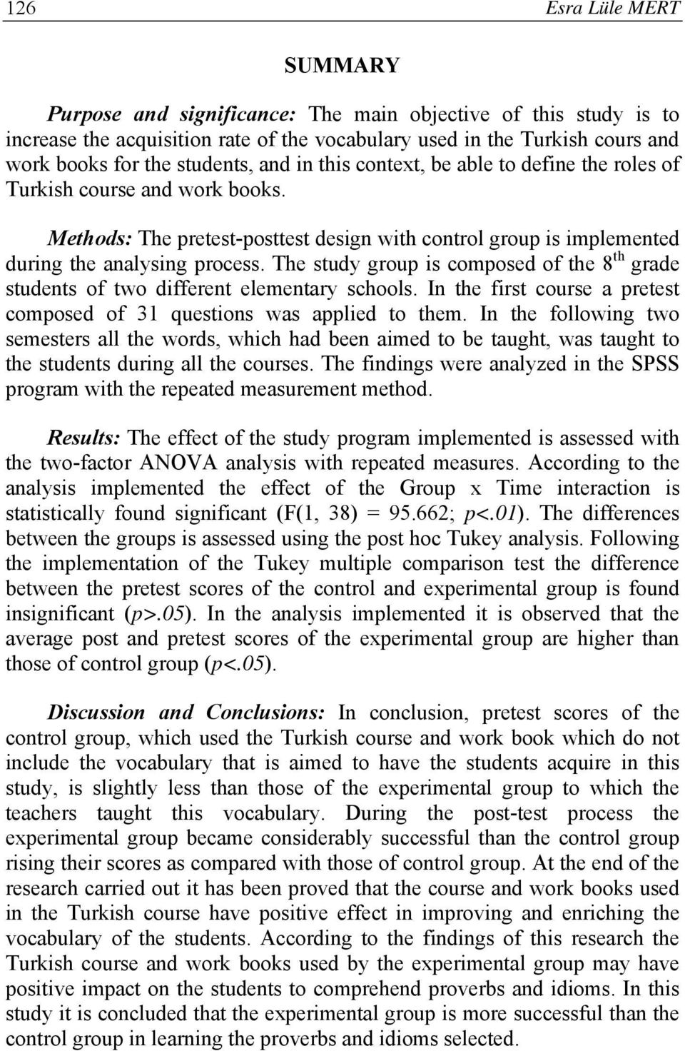 The study group is composed of the 8 th grade students of two different elementary schools. In the first course a pretest composed of 31 questions was applied to them.