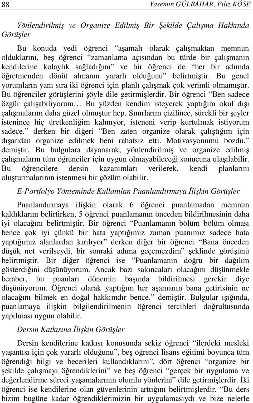 Bu genel yorumların yanı sıra iki öğrenci için planlı çalışmak çok verimli olmamıştır. Bu öğrenciler görüşlerini şöyle dile getirmişlerdir.