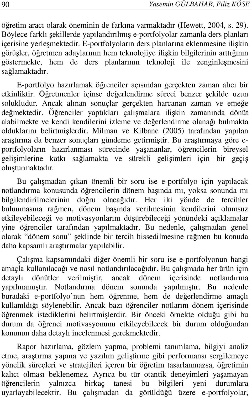 E-portfolyoların ders planlarına eklenmesine ilişkin görüşler, öğretmen adaylarının hem teknolojiye ilişkin bilgilerinin arttığının göstermekte, hem de ders planlarının teknoloji ile zenginleşmesini