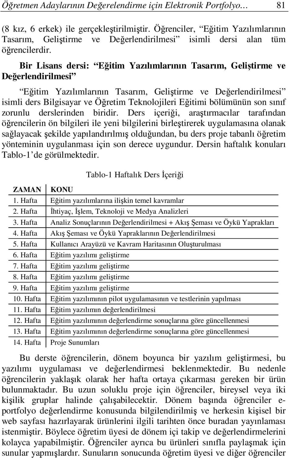 Bir Lisans dersi: Eğitim Yazılımlarının Tasarım, Geliştirme ve Değerlendirilmesi Eğitim Yazılımlarının Tasarım, Geliştirme ve Değerlendirilmesi isimli ders Bilgisayar ve Öğretim Teknolojileri Eğitimi