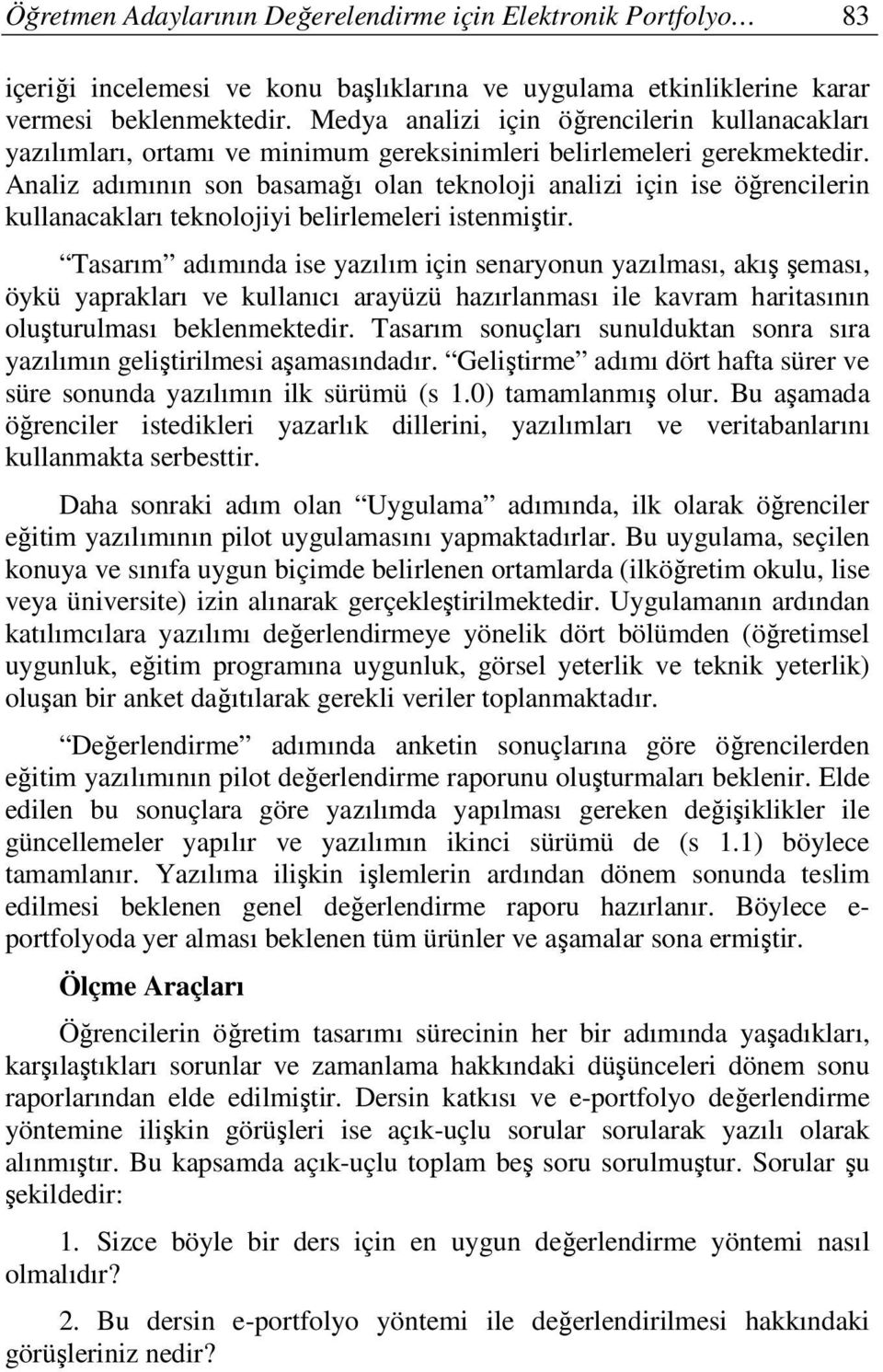 Analiz adımının son basamağı olan teknoloji analizi için ise öğrencilerin kullanacakları teknolojiyi belirlemeleri istenmiştir.