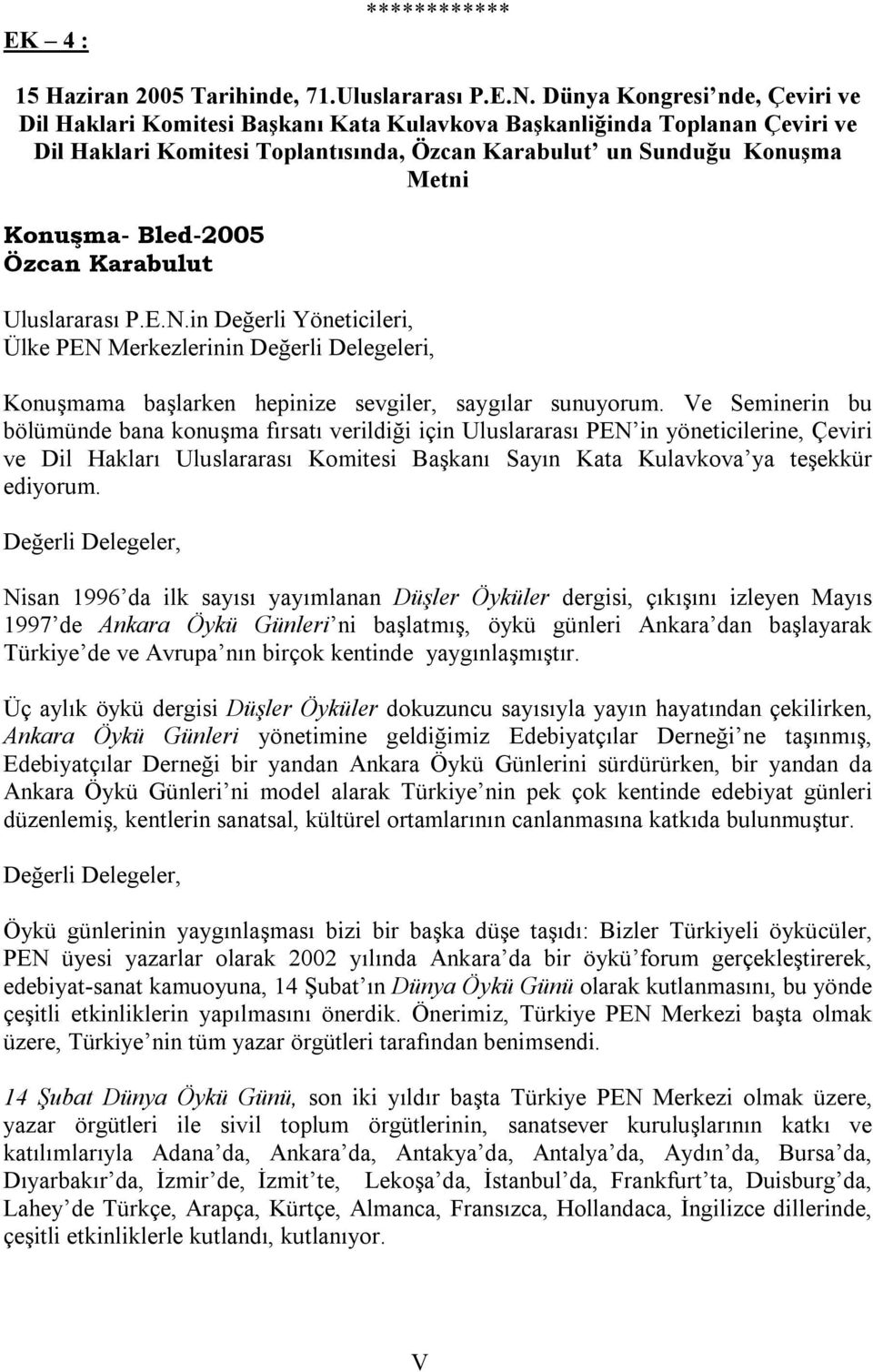 Bled-2005 Özcan Karabulut Uluslararası P.E.N.in Değerli Yöneticileri, Ülke PEN Merkezlerinin Değerli Delegeleri, Konuşmama başlarken hepinize sevgiler, saygılar sunuyorum.