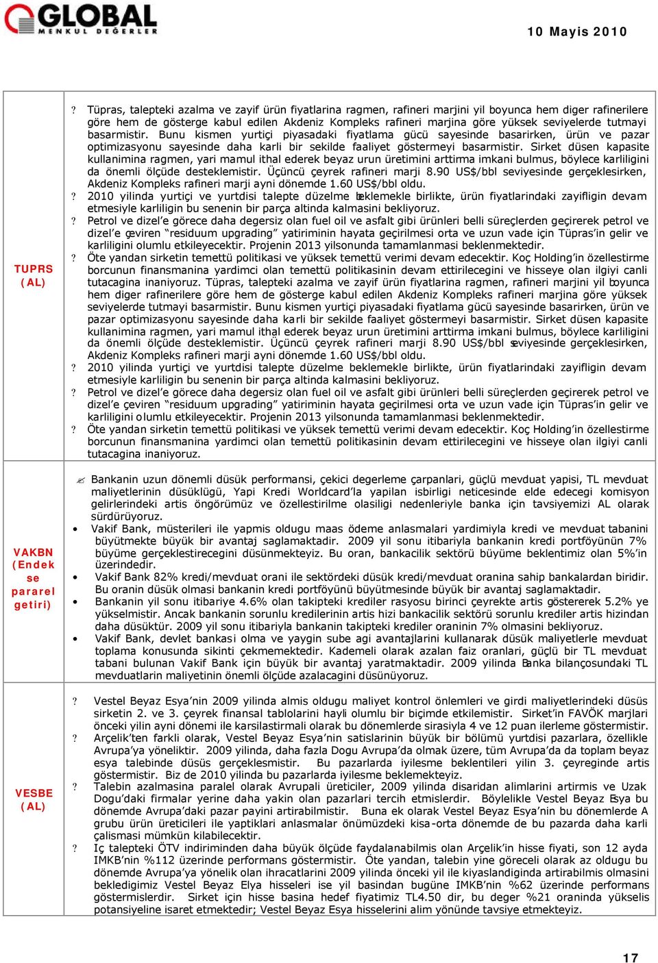 seviyelerde tutmayi basarmistir. Bunu kismen yurtiçi piyasadaki fiyatlama gücü sayesinde basarirken, ürün ve pazar optimizasyonu sayesinde daha karli bir sekilde faaliyet göstermeyi basarmistir.