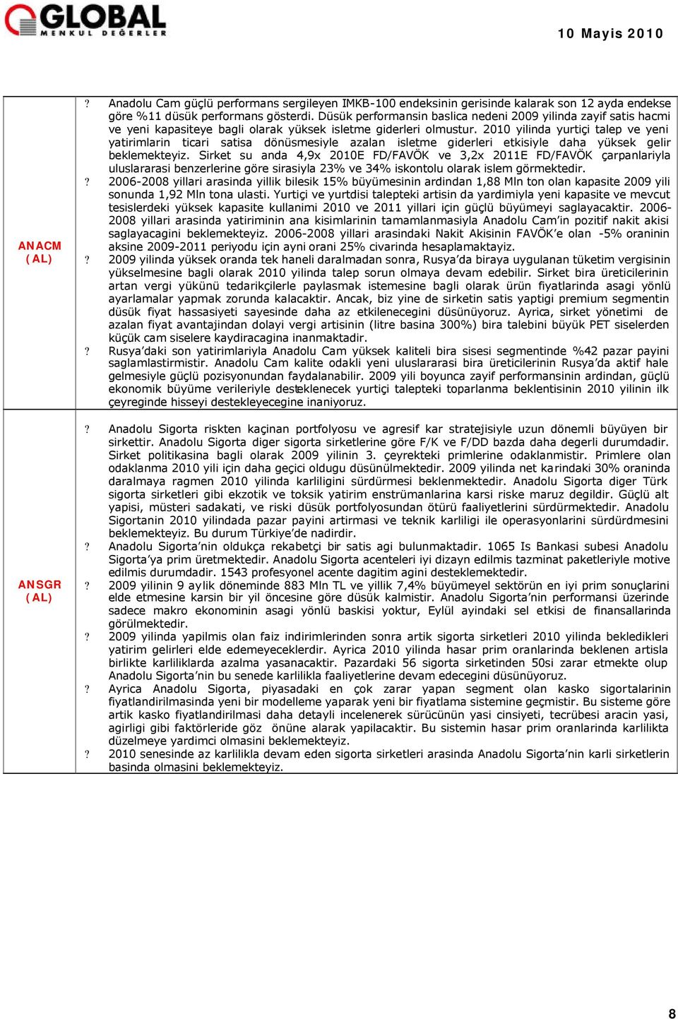 2010 yilinda yurtiçi talep ve yeni yatirimlarin ticari satisa dönüsmesiyle azalan isletme giderleri etkisiyle daha yüksek gelir beklemekteyiz.