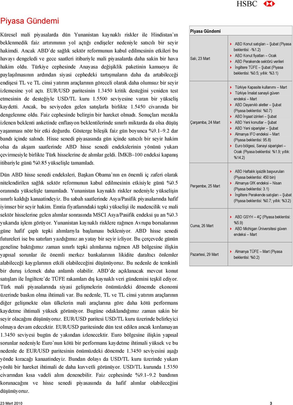 Türkiye cephesinde Anayasa değişiklik paketinin kamuoyu ile paylaşılmasının ardından siyasi cephedeki tartışmaların daha da artabileceği endişesi TL ve TL cinsi yatırım araçlarının göreceli olarak