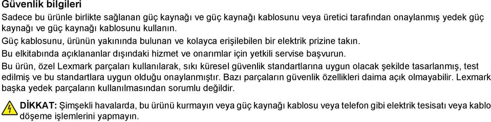 Bu ürün, özel Lexmark parçaları kullanılarak, sıkı küresel güvenlik standartlarına uygun olacak şekilde tasarlanmış, test edilmiş ve bu standartlara uygun olduğu onaylanmıştır.