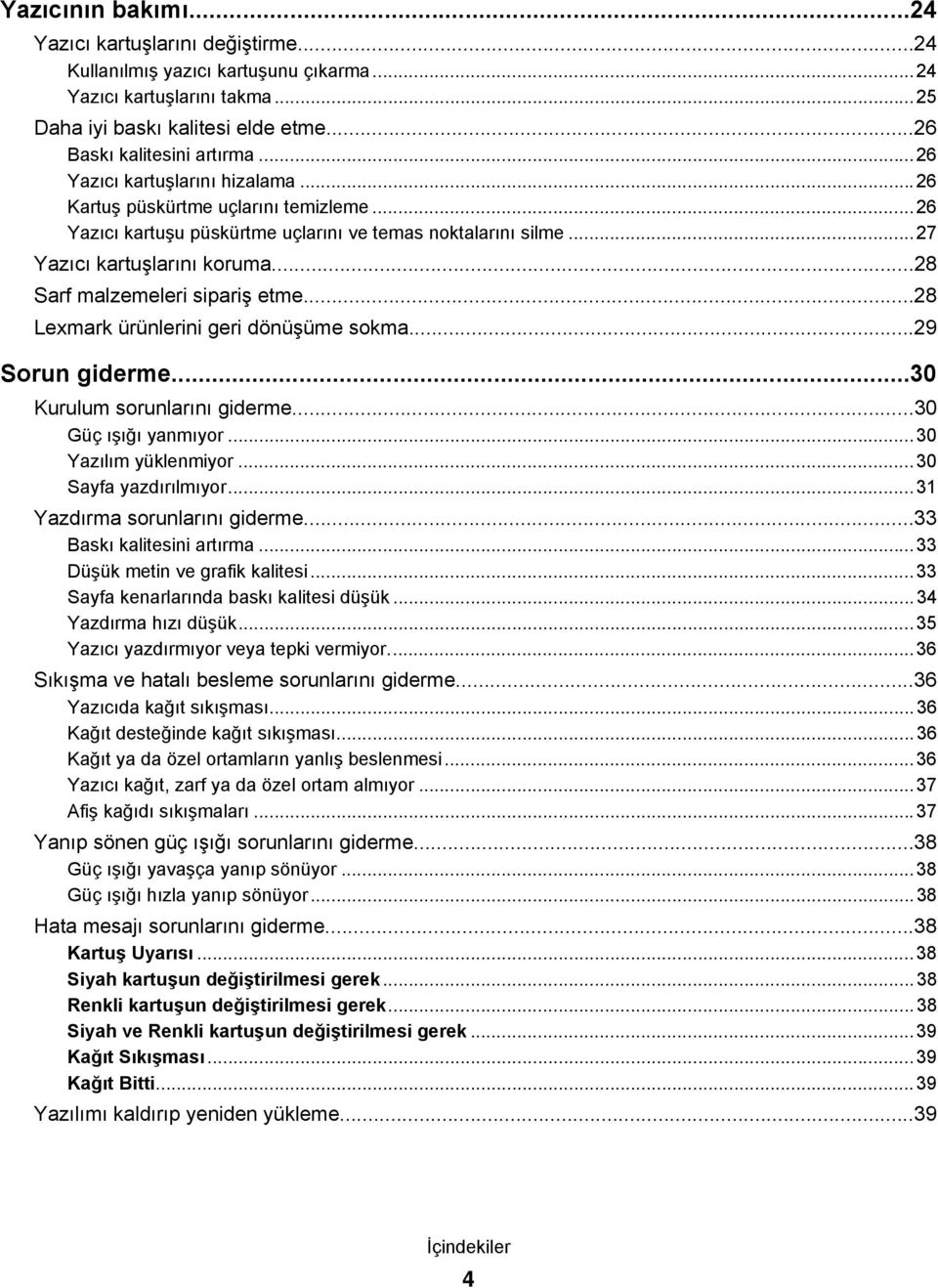 ..28 Sarf malzemeleri sipariş etme...28 Lexmark ürünlerini geri dönüşüme sokma...29 Sorun giderme...30 Kurulum sorunlarını giderme...30 Güç ışığı yanmıyor...30 Yazılım yüklenmiyor.