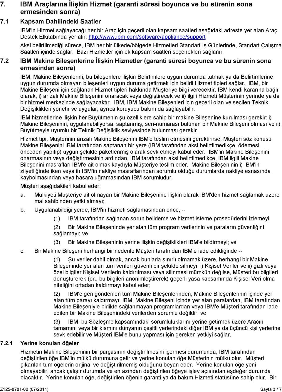 com/software/appliance/support Aksi belirtilmediği sürece, IBM her bir ülkede/bölgede Hizmetleri Standart İş Günlerinde, Standart Çalışma Saatleri içinde sağlar.