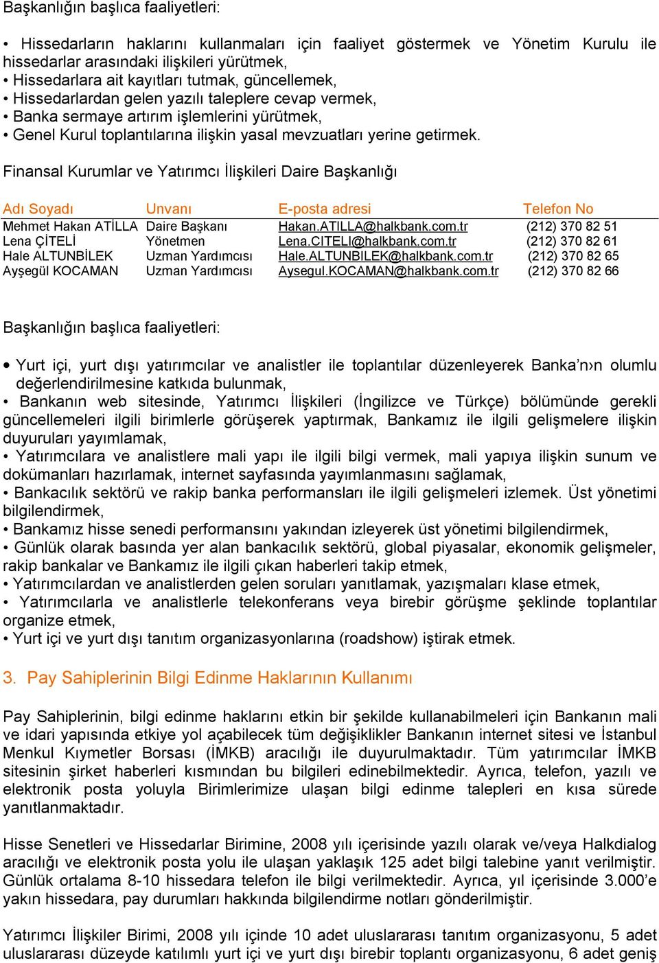 Finansal Kurumlar ve Yatırımcı İlişkileri Daire Başkanlığı Adı Soyadı Unvanı E-posta adresi Telefon No Mehmet Hakan ATİLLA Daire Başkanı Hakan.ATILLA@halkbank.com.