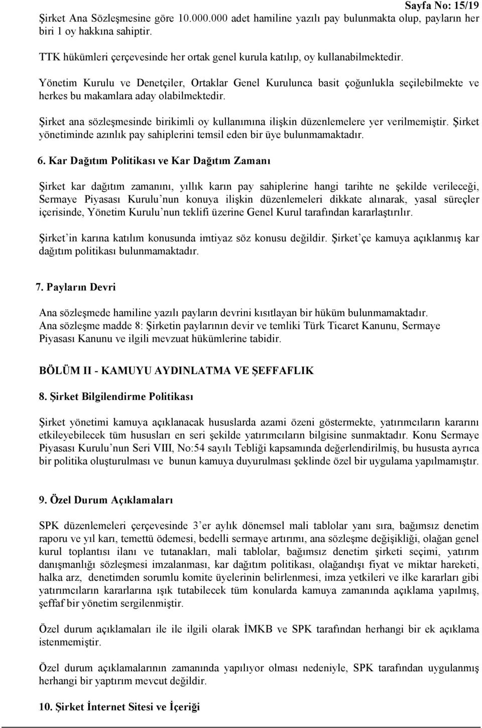 Yönetim Kurulu ve Denetçiler, Ortaklar Genel Kurulunca basit çoğunlukla seçilebilmekte ve herkes bu makamlara aday olabilmektedir.