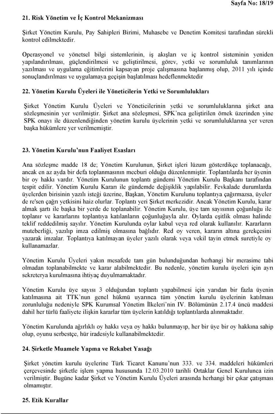 uygulama eğitimlerini kapsayan proje çalışmasına başlanmış olup, 2011 yılı içinde sonuçlandırılması ve uygulamaya geçişin başlatılması hedeflenmektedir 22.