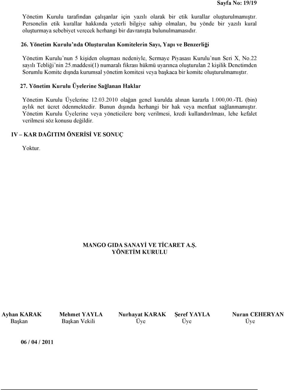 Yönetim Kurulu nda Oluşturulan Komitelerin Sayı, Yapı ve Benzerliği Yönetim Kurulu nun 5 kişiden oluşması nedeniyle, Sermaye Piyasası Kurulu nun Seri X, No.22 sayılı Tebliği nin 25.