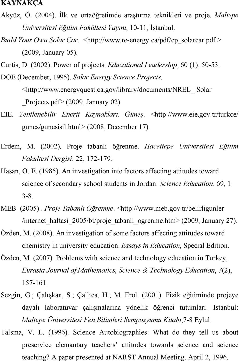 ca.gov/library/documents/nrel_ Solar _Projects.pdf> (2009, January 02) EİE. Yenilenebilir Enerji Kaynakları. Güneş. <http://www.eie.gov.tr/turkce/ gunes/gunesisil.html> (2008, December 17). Erdem, M.