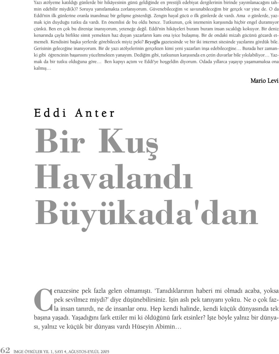 Ama o günlerde, yazmak için duyduðu tutku da vardý. En önemlisi de bu oldu bence. Tutkunun, çok istemenin karþýsýnda hiçbir engel duramýyor çünkü. Ben en çok bu direniþe inanýyorum, yeteneðe deðil.