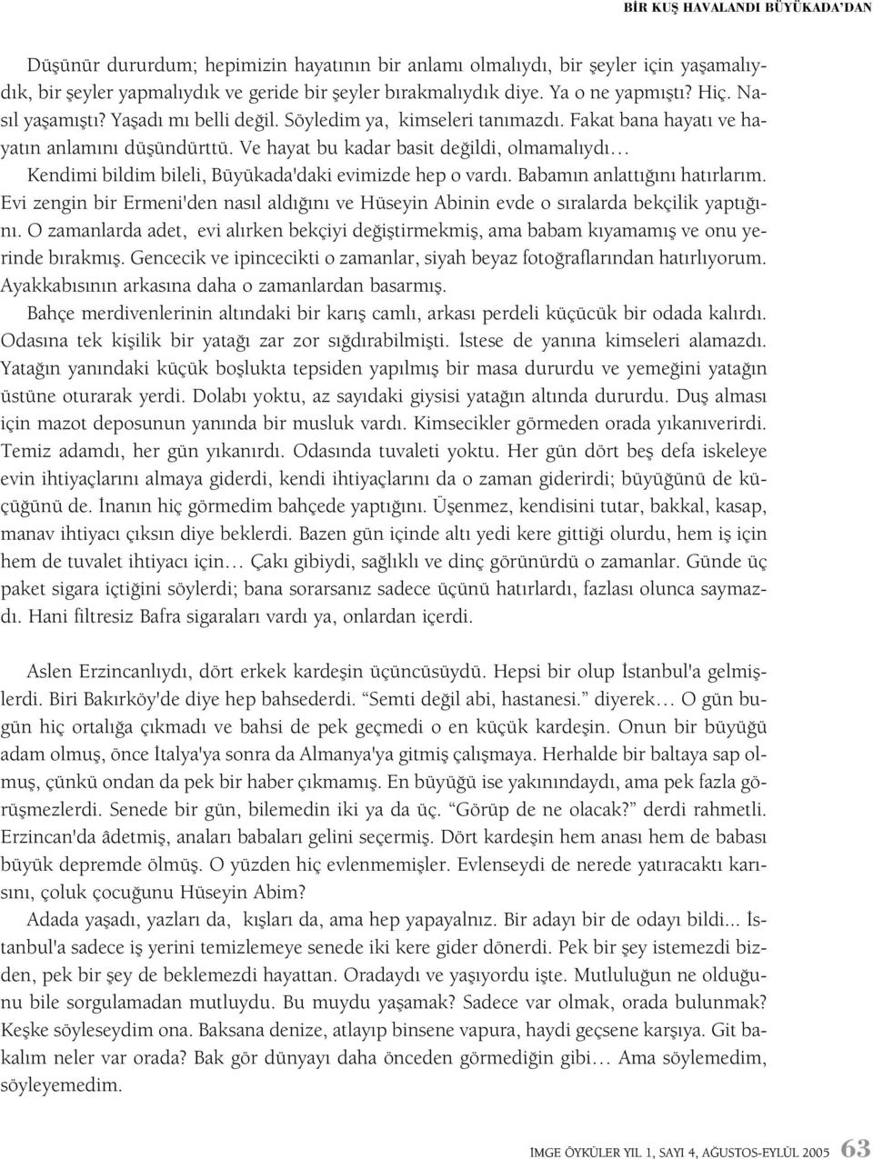 Ve hayat bu kadar basit deðildi, olmamalýydý Kendimi bildim bileli, Büyükada'daki evimizde hep o vardý. Babamýn anlattýðýný hatýrlarým.