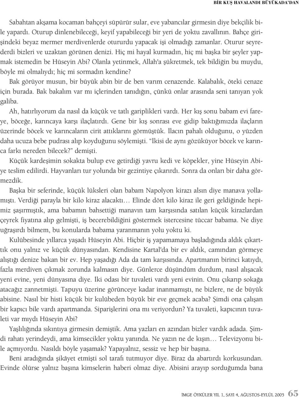 Oturur seyrederdi bizleri ve uzaktan görünen denizi. Hiç mi hayal kurmadýn, hiç mi baþka bir þeyler yapmak istemedin be Hüseyin Abi?