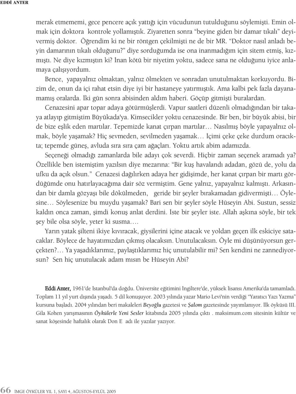 diye sorduðumda ise ona inanmadýðým için sitem etmiþ, kýzmýþtý. Ne diye kýzmýþtýn ki? Ýnan kötü bir niyetim yoktu, sadece sana ne olduðunu iyice anlamaya çalýþýyordum.