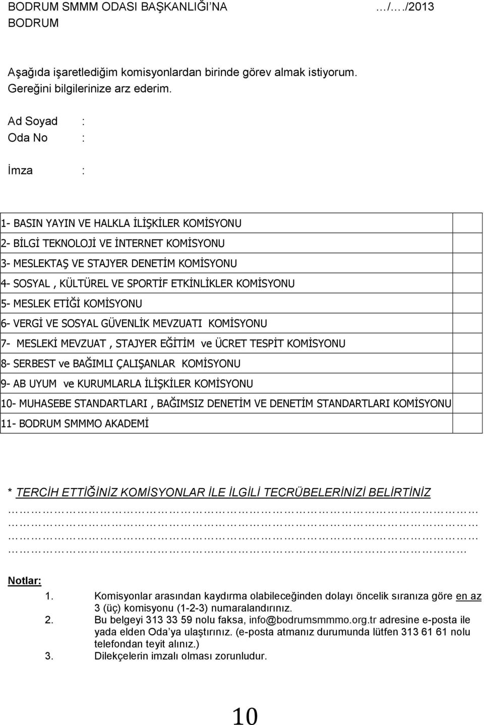 KOMİSYONU 5- MESLEK ETİĞİ KOMİSYONU 6- VERGİ VE SOSYAL GÜVENLİK MEVZUATI KOMİSYONU 7- MESLEKİ MEVZUAT, STAJYER EĞİTİM ve ÜCRET TESPİT KOMİSYONU 8- SERBEST ve BAĞIMLI ÇALIŞANLAR KOMİSYONU 9- AB UYUM