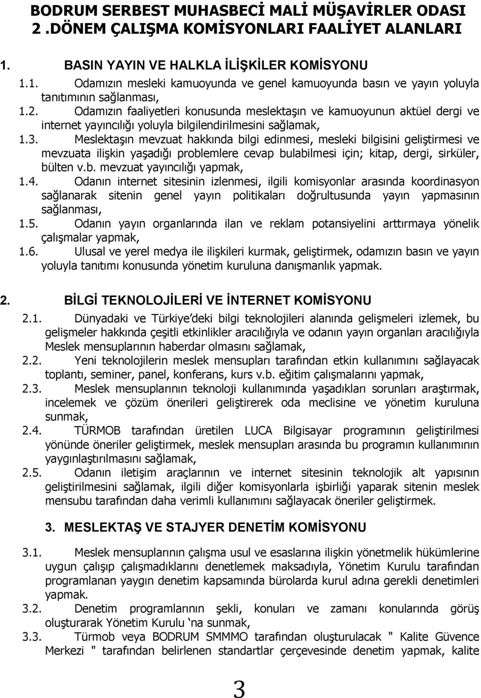 Meslektaşın mevzuat hakkında bilgi edinmesi, mesleki bilgisini geliştirmesi ve mevzuata ilişkin yaşadığı problemlere cevap bulabilmesi için; kitap, dergi, sirküler, bülten v.b. mevzuat yayıncılığı yapmak, 1.