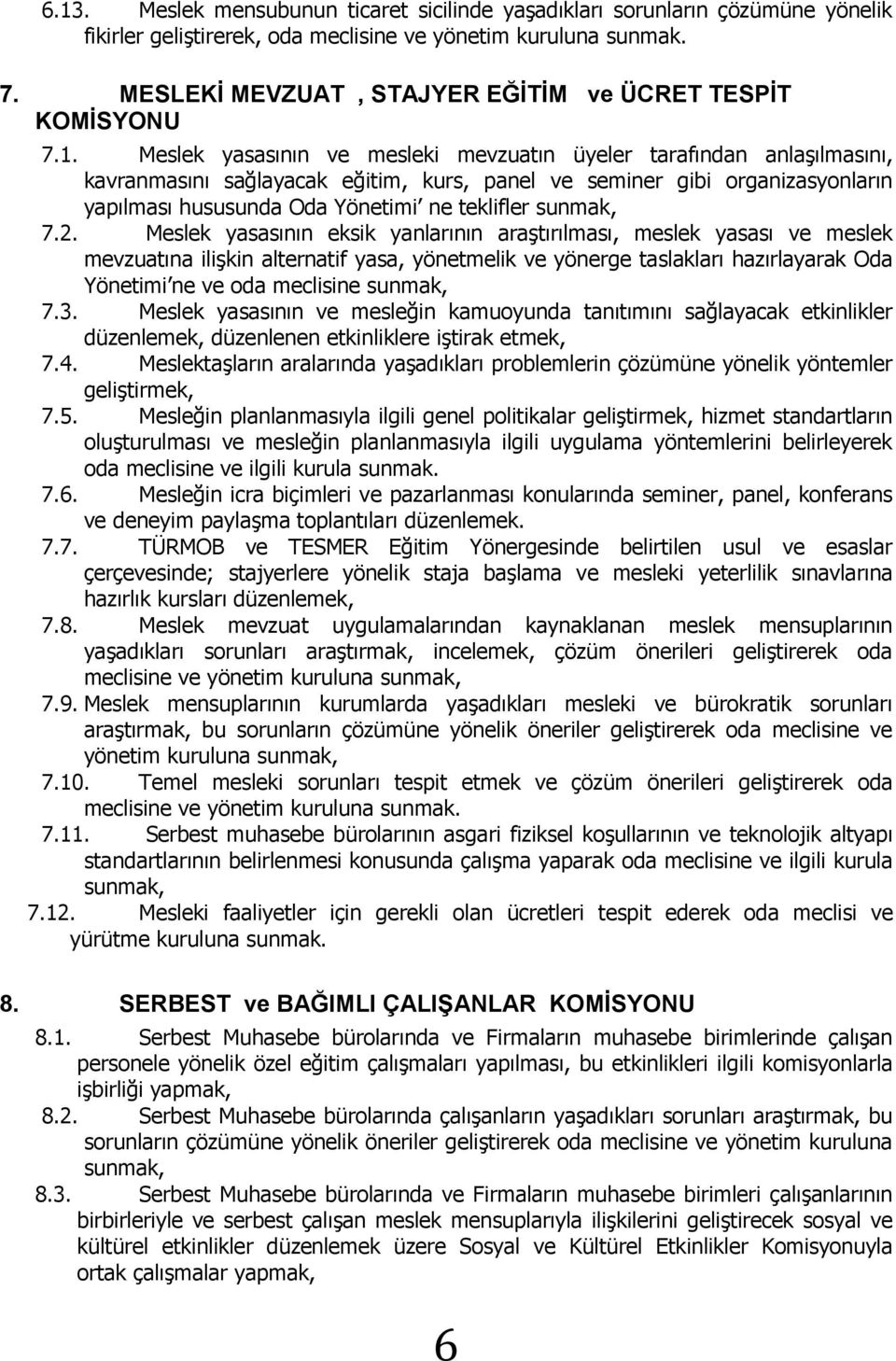 Meslek yasasının ve mesleki mevzuatın üyeler tarafından anlaşılmasını, kavranmasını sağlayacak eğitim, kurs, panel ve seminer gibi organizasyonların yapılması hususunda Oda Yönetimi ne teklifler