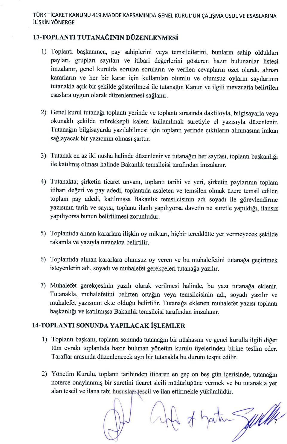 listesi imzalanr, genel kurulda sorulan sorularm ve verilen cevaplann rizet olarak, ahnan kararlarrn ve her bir karar igin kullamlan olumlu ve olumsuz oylann sayilanrun tutanakla agrk bir gekilde