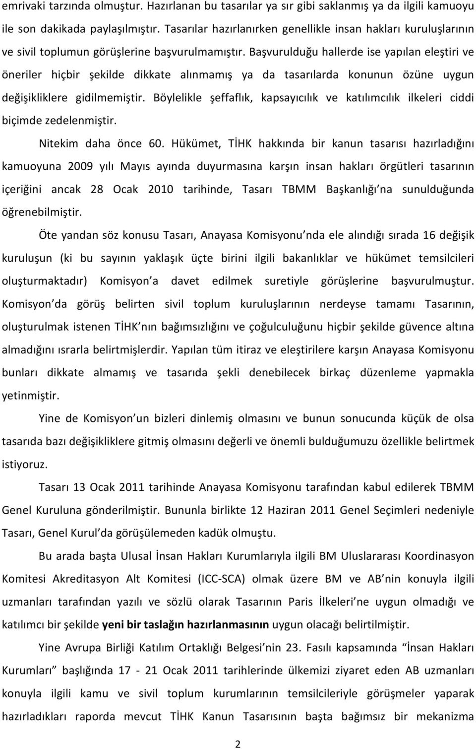 Başvurulduğu hallerde ise yapılan eleştiri ve öneriler hiçbir şekilde dikkate alınmamış ya da tasarılarda konunun özüne uygun değişikliklere gidilmemiştir.