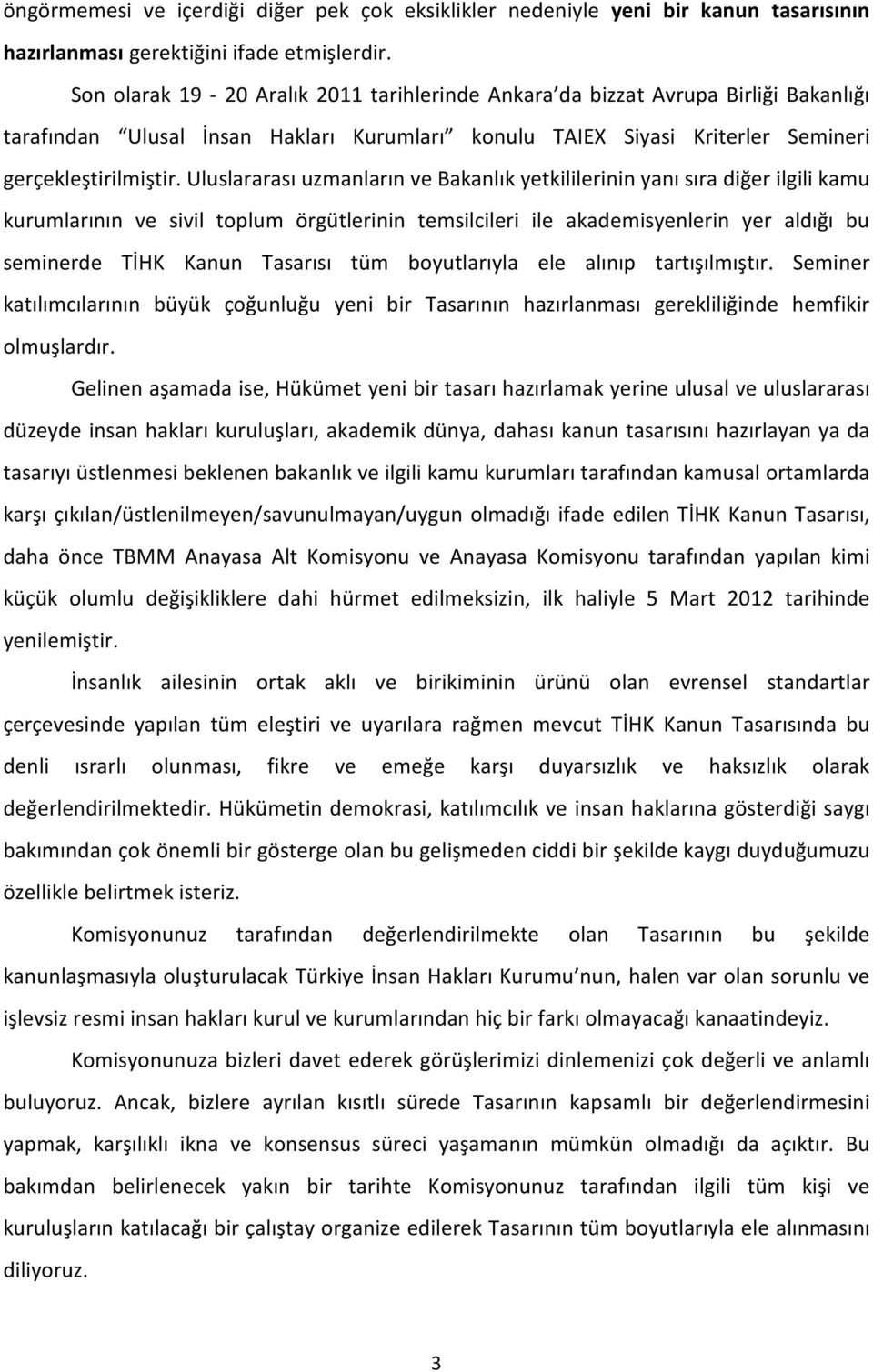 Uluslararası uzmanların ve Bakanlık yetkililerinin yanı sıra diğer ilgili kamu kurumlarının ve sivil toplum örgütlerinin temsilcileri ile akademisyenlerin yer aldığı bu seminerde TİHK Kanun Tasarısı