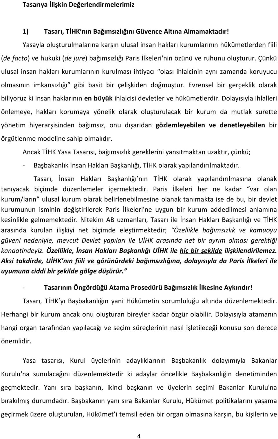 Çünkü ulusal insan hakları kurumlarının kurulması ihtiyacı olası ihlalcinin aynı zamanda koruyucu olmasının imkansızlığı gibi basit bir çelişkiden doğmuştur.