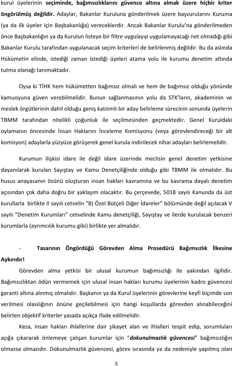 Ancak Bakanlar Kurulu na gönderilmeden önce Başbakanlığın ya da Kurulun listeye bir filtre uygulayıp uygulamayacağı net olmadığı gibi Bakanlar Kurulu tarafından uygulanacak seçim kriterleri de