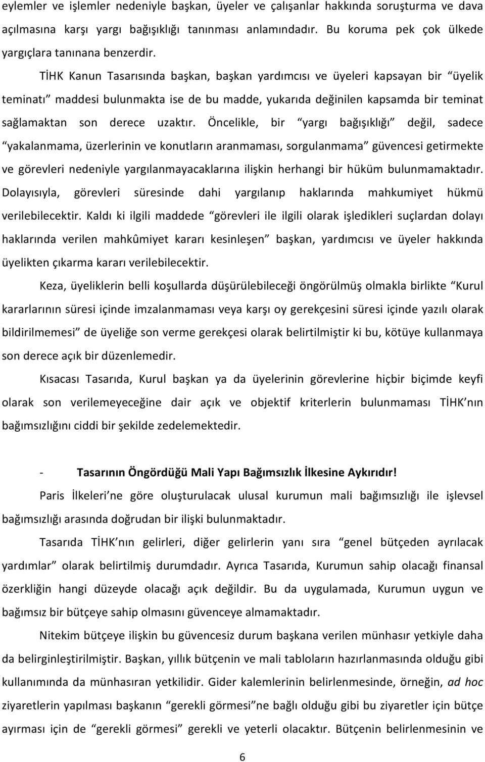 TİHK Kanun Tasarısında başkan, başkan yardımcısı ve üyeleri kapsayan bir üyelik teminatı maddesi bulunmakta ise de bu madde, yukarıda değinilen kapsamda bir teminat sağlamaktan son derece uzaktır.