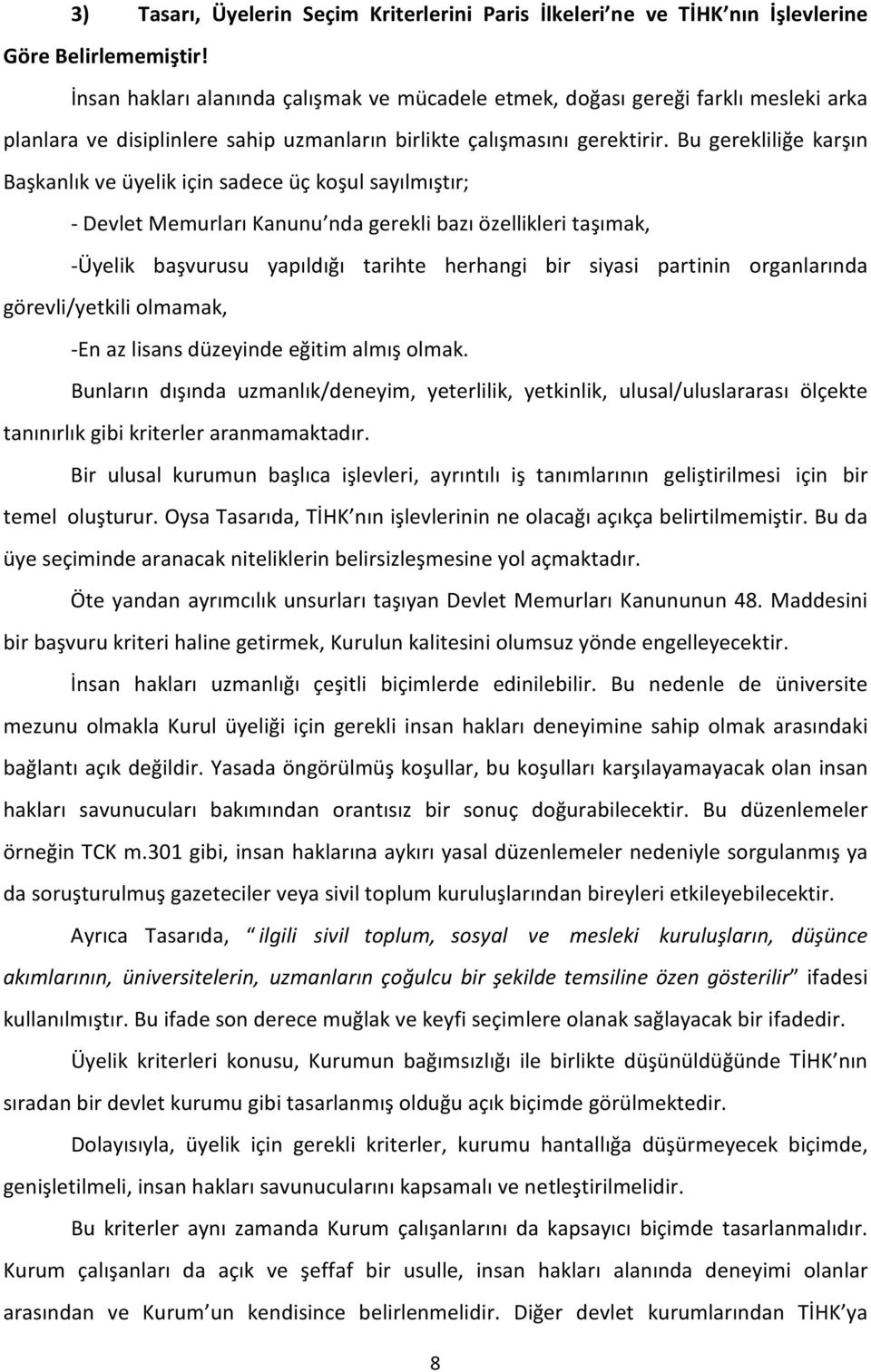 Bu gerekliliğe karşın Başkanlık ve üyelik için sadece üç koşul sayılmıştır; - Devlet Memurları Kanunu nda gerekli bazı özellikleri taşımak, -Üyelik başvurusu yapıldığı tarihte herhangi bir siyasi