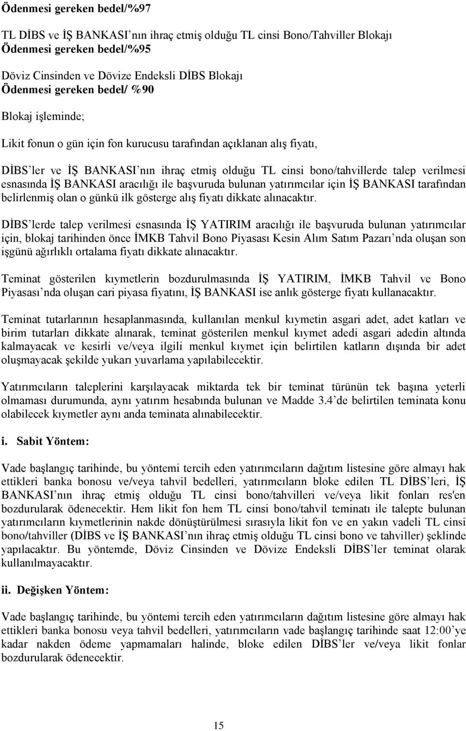 BANKASI aracılığı ile baģvuruda bulunan yatırımcılar için Ġġ BANKASI tarafından belirlenmiģ olan o günkü ilk gösterge alıģ fiyatı dikkate alınacaktır.