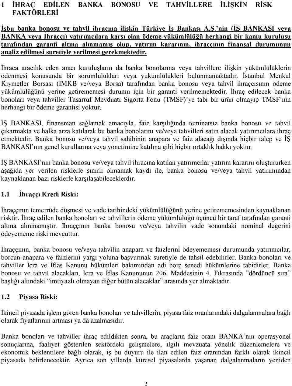 nin (Ġġ BANKASI veya BANKA veya Ġhraççı) yatırımcılara karģı olan ödeme yükümlülüğü herhangi bir kamu kuruluģu tarafından garanti altına alınmamıģ olup, yatırım kararının, ihraçcının finansal