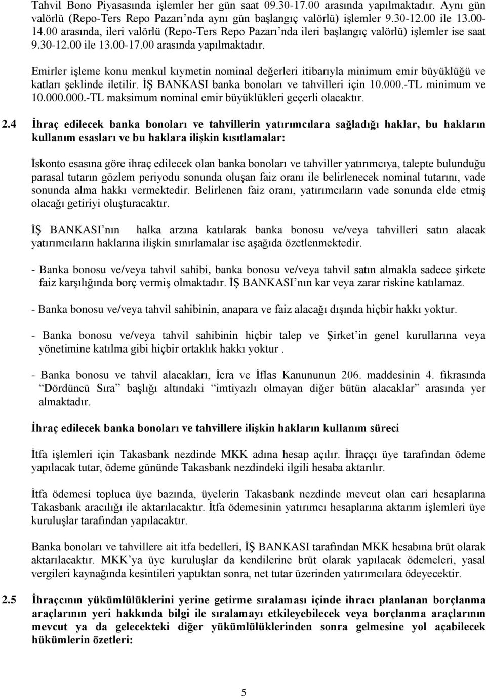 Emirler iģleme konu menkul kıymetin nominal değerleri itibarıyla minimum emir büyüklüğü ve katları Ģeklinde iletilir. Ġġ BANKASI banka bonoları ve tahvilleri için 10.000.