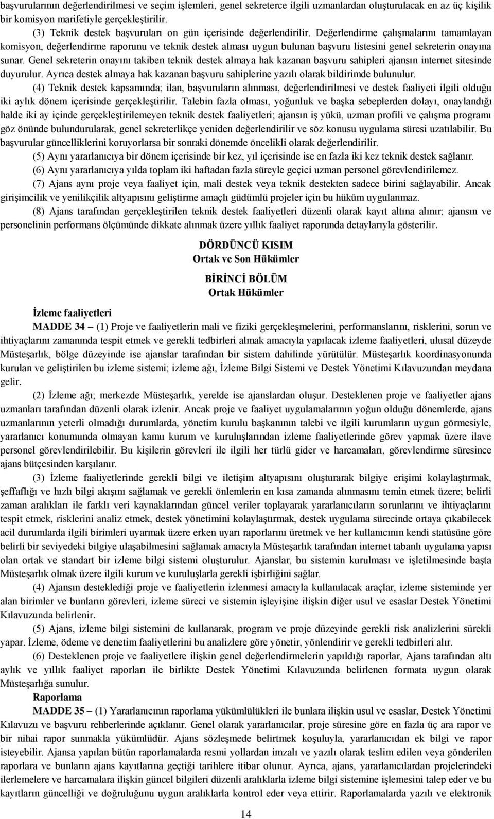 Değerlendirme çalışmalarını tamamlayan komisyon, değerlendirme raporunu ve teknik destek alması uygun bulunan başvuru listesini genel sekreterin onayına sunar.