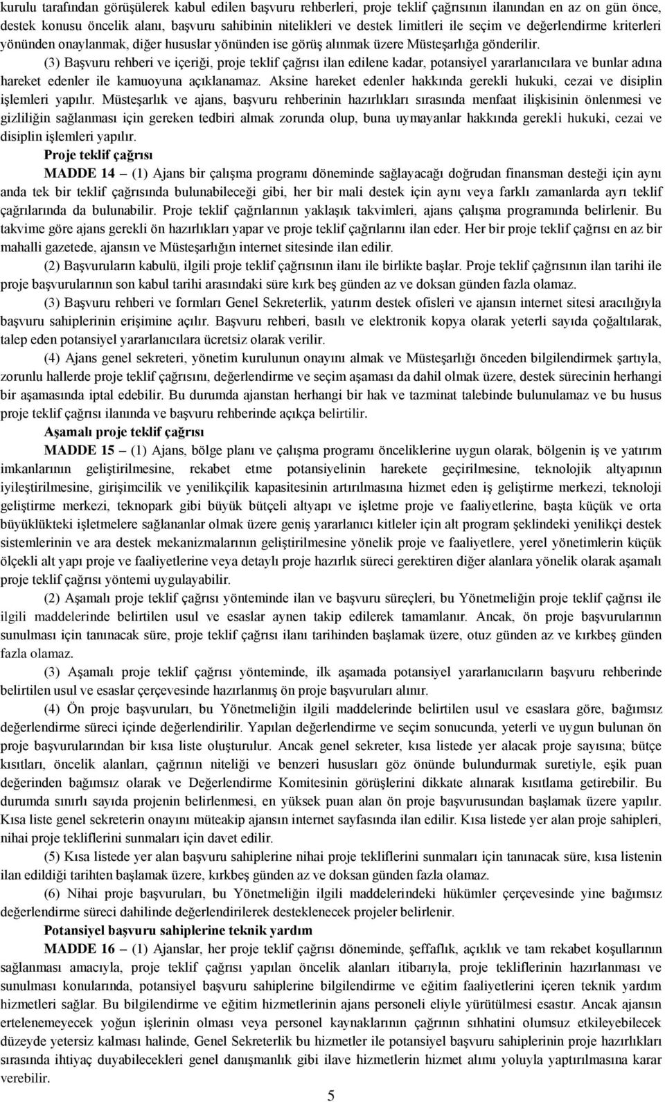 (3) Başvuru rehberi ve içeriği, proje teklif çağrısı ilan edilene kadar, potansiyel yararlanıcılara ve bunlar adına hareket edenler ile kamuoyuna açıklanamaz.