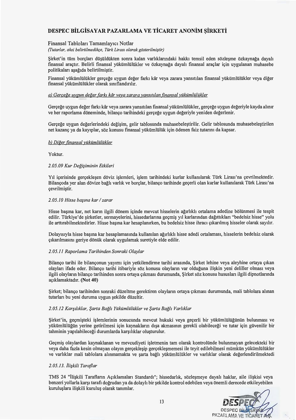 uiukler ve ozkaynaga dayah finansal arac;lar ic;in uygulanan muhasebe politikalan a~agtda belirtilmi~tir. Finansal ytikum!u!ukler gerc;ege uygun deger farkt kiir veya zarara yanstttlan finansal ytikum!